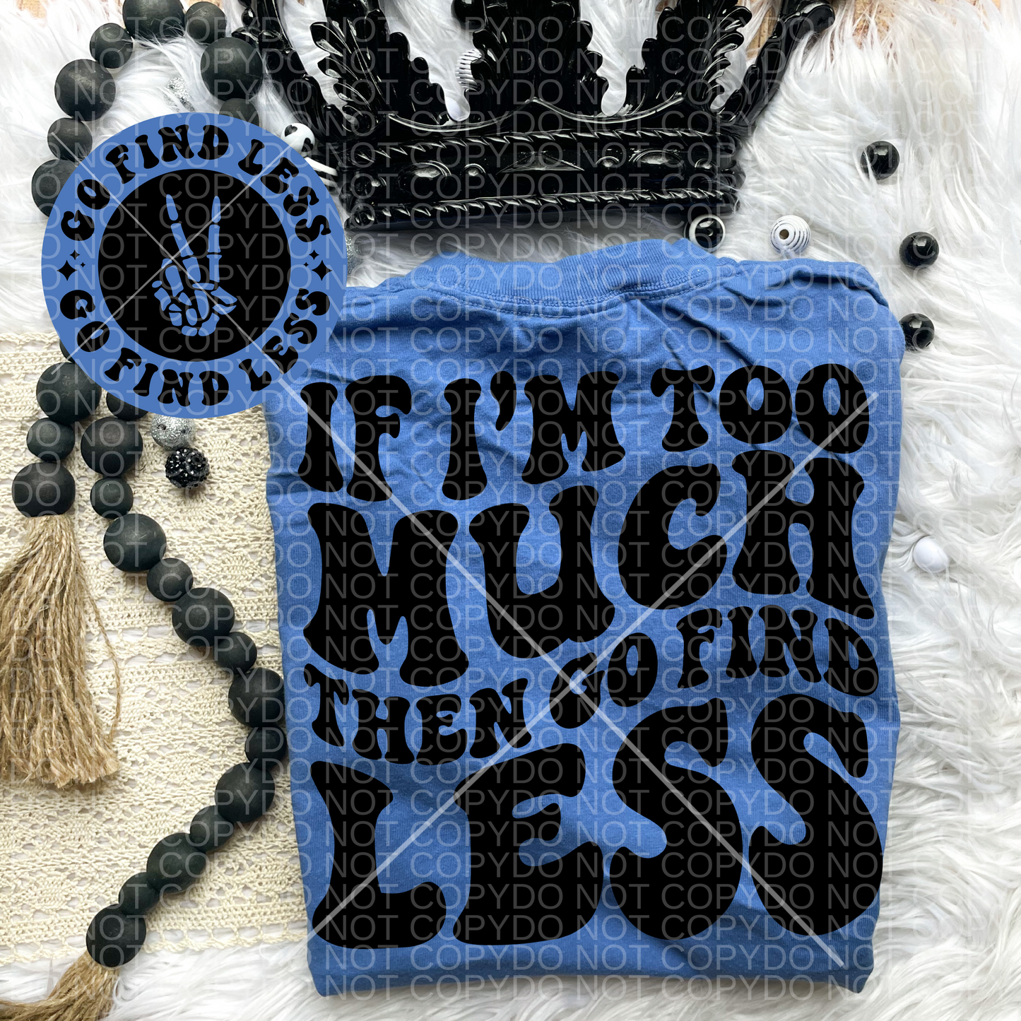 If I'm Too Much Go Find Less Comfort Colors Tee