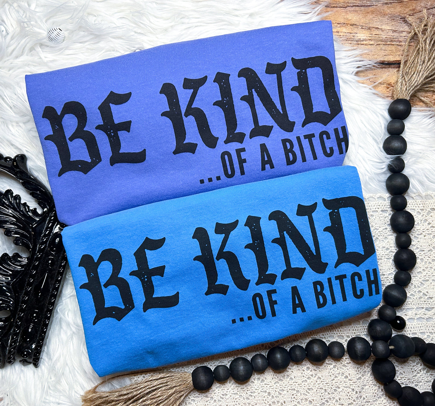 Be Kind of a Bitch T-Shirt or Sweatshirt