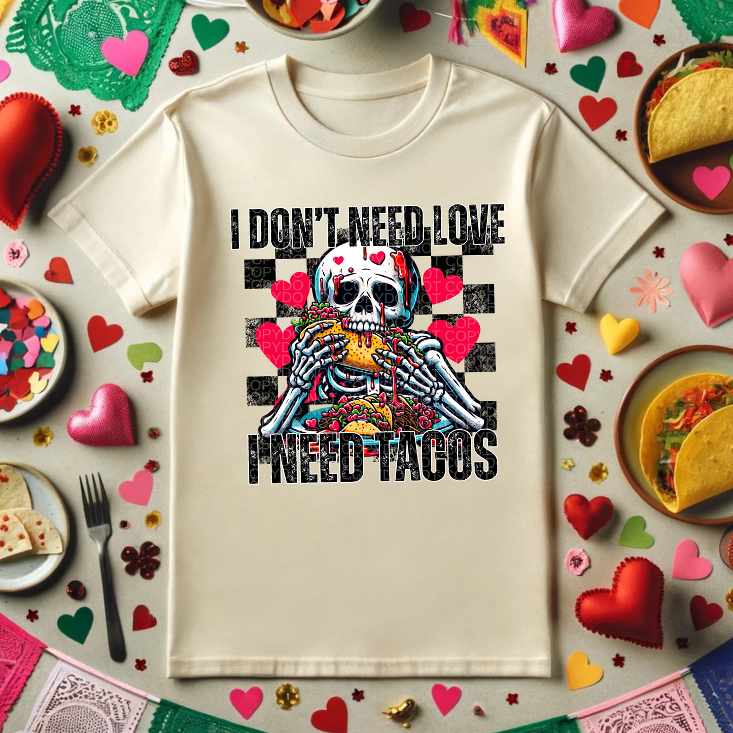 I Don’t Need Love I Need Tacos T-Shirt or Sweatshirt