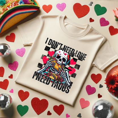 I Don’t Need Love I Need Tacos T-Shirt or Sweatshirt