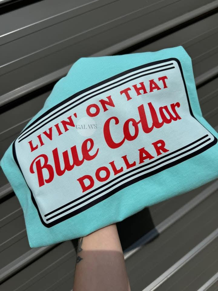 Livin’ on that blue collar dollar tee or sweatshirt