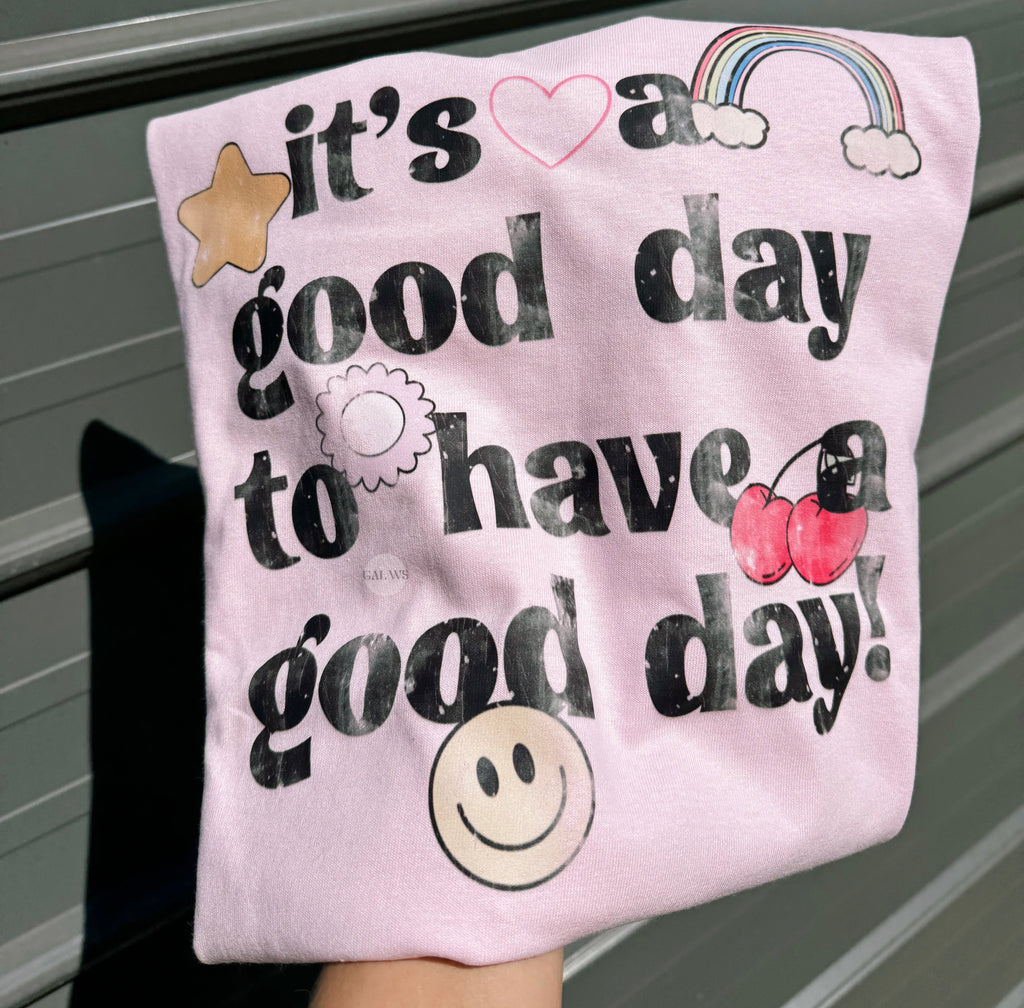 Its a good day to have a good day tee or sweatshirt