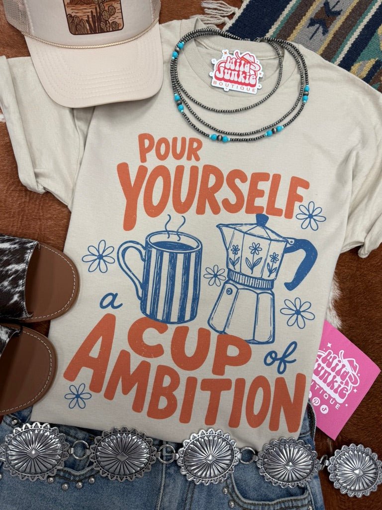 Pour Yourself A Cup of Ambition Graphic Tee